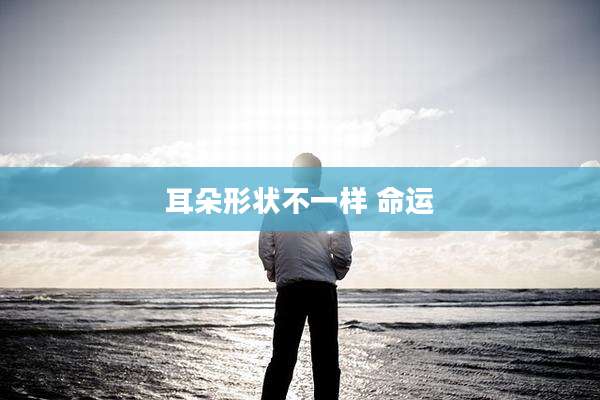 耳朵形状不一样 命运