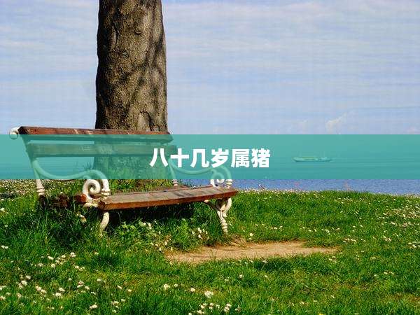 八十几岁属猪
