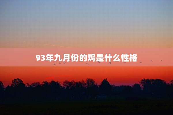 93年九月份的鸡是什么性格