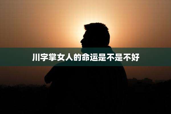 川字掌女人的命运是不是不好