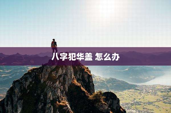 八字犯华盖 怎么办