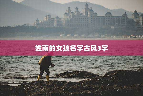 姓南的女孩名字古风3字