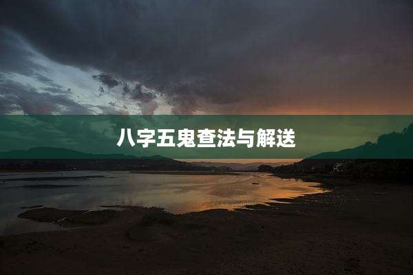 八字五鬼查法与解送