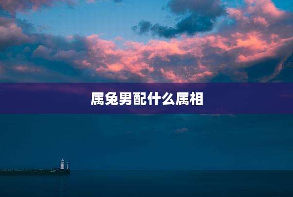 属兔男配什么属相