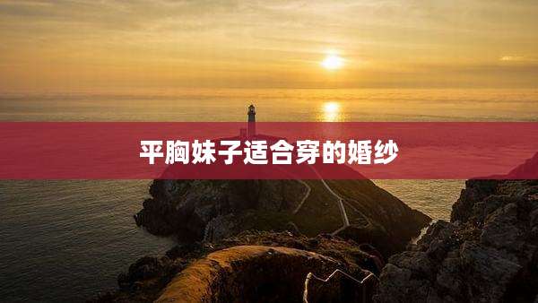平胸妹子适合穿的婚纱