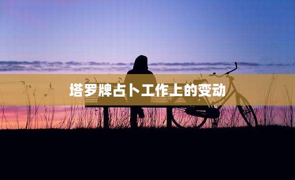 塔罗牌占卜工作上的变动