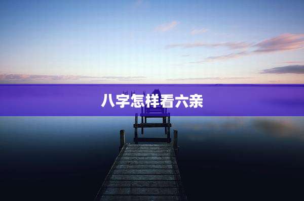 八字怎样看六亲