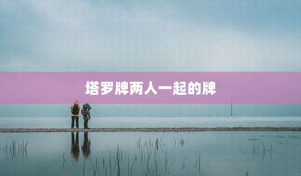 塔罗牌两人一起的牌