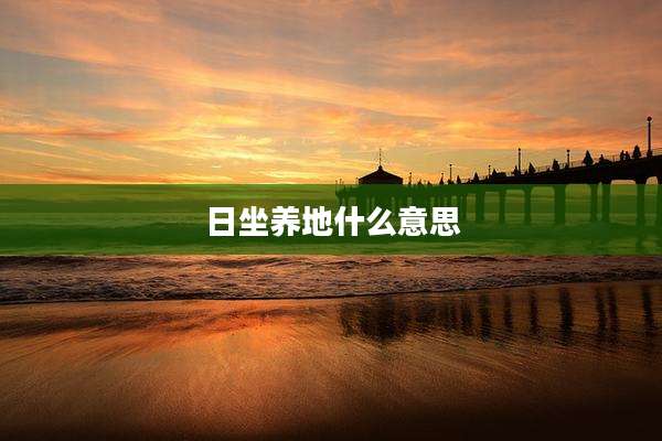 日坐养地什么意思