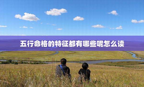 五行命格的特征都有哪些呢怎么读