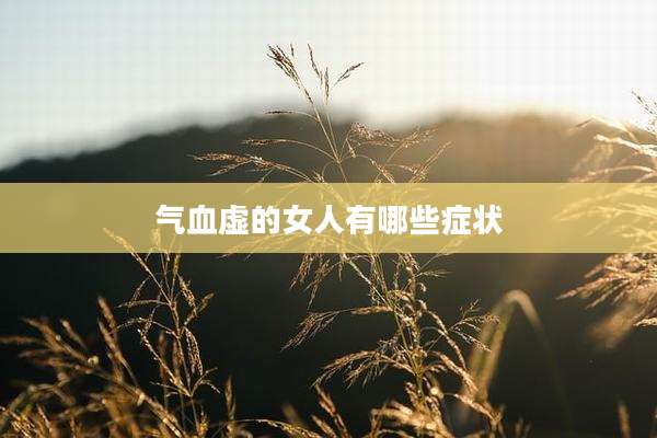 气血虚的女人有哪些症状