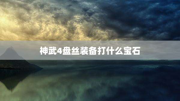 神武4盘丝装备打什么宝石
