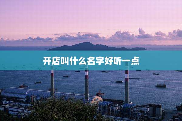 开店叫什么名字好听一点