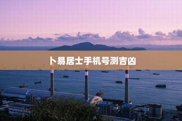 卜易居士手机号测吉凶