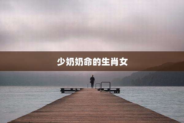 少奶奶命的生肖女