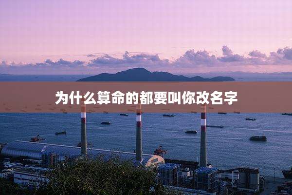为什么算命的都要叫你改名字