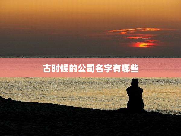 古时候的公司名字有哪些