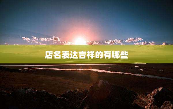 店名表达吉祥的有哪些