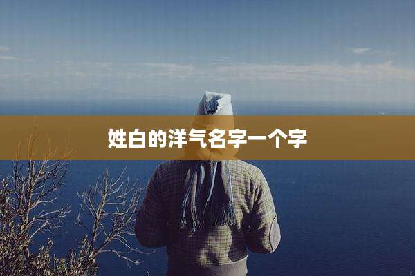 姓白的洋气名字一个字
