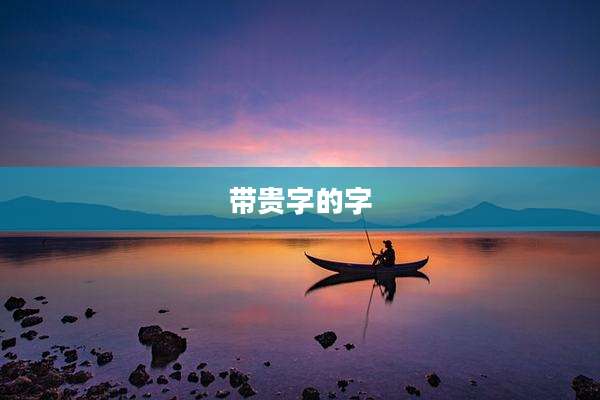 带贵字的字