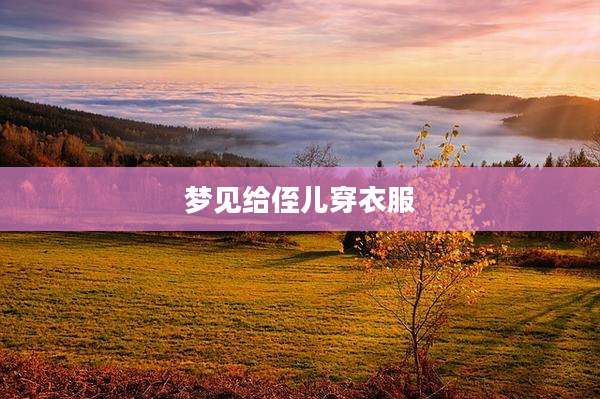 梦见给侄儿穿衣服