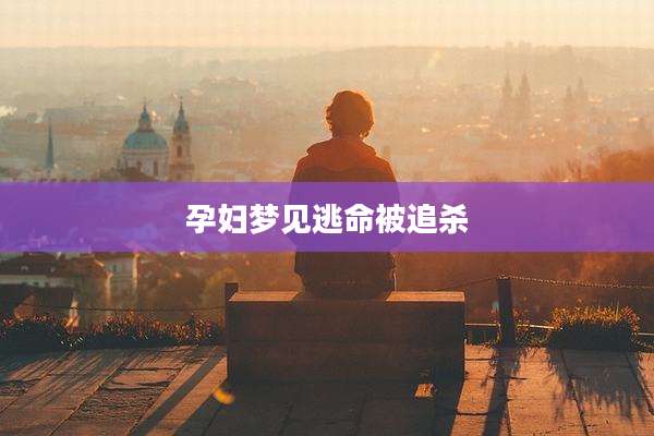 孕妇梦见逃命被追杀