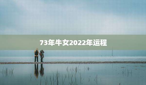 73年牛女2022年运程