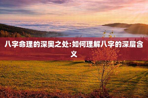八字命理的深奥之处:如何理解八字的深层含义