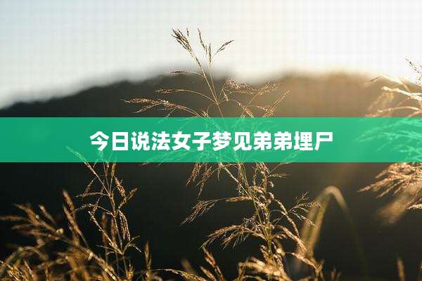 今日说法女子梦见弟弟埋尸