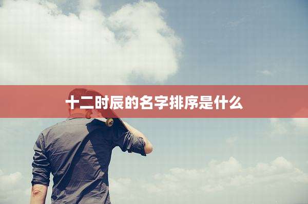 十二时辰的名字排序是什么