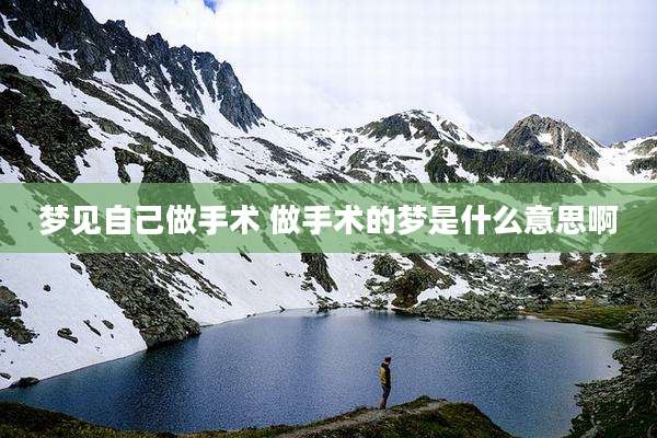 梦见自己做手术 做手术的梦是什么意思啊