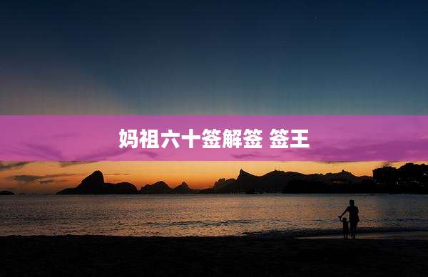 妈祖六十签解签 签王