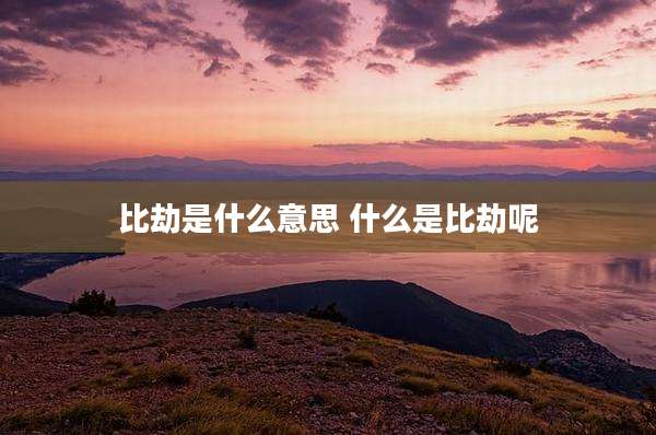 比劫是什么意思 什么是比劫呢