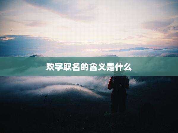 欢字取名的含义是什么