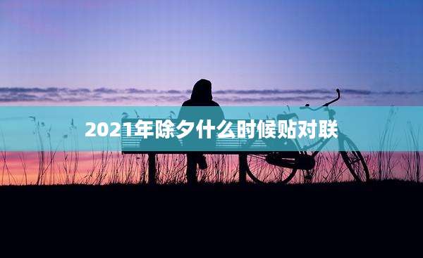 2021年除夕什么时候贴对联