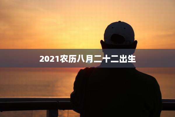 2021农历八月二十二出生