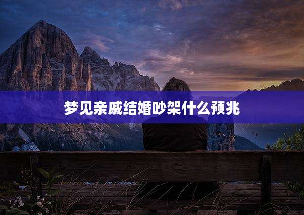 梦见亲戚结婚吵架什么预兆