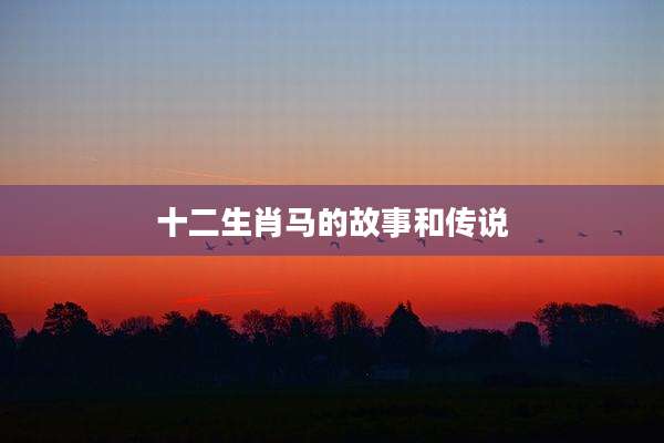 十二生肖马的故事和传说