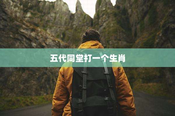 五代同堂打一个生肖