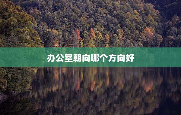 办公室朝向哪个方向好