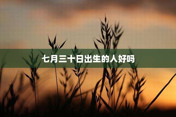 七月三十日出生的人好吗