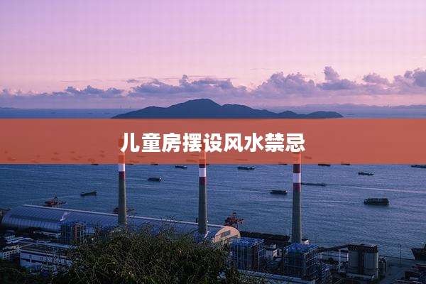 儿童房摆设风水禁忌