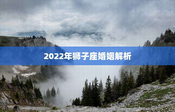 2022年狮子座婚姻解析