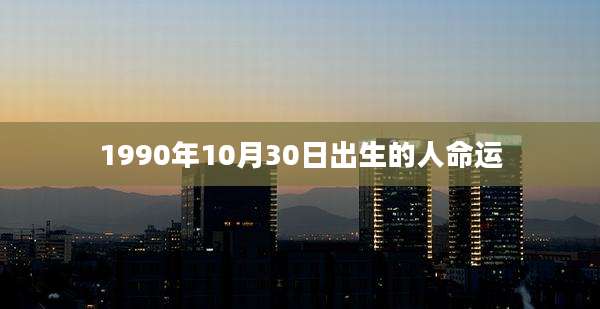1990年10月30日出生的人命运