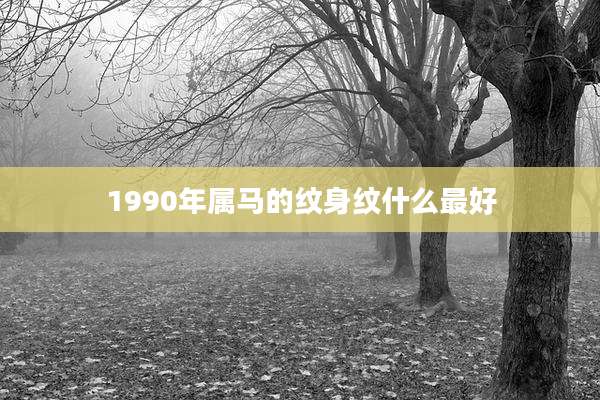 1990年属马的纹身纹什么最好