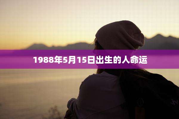 1988年5月15日出生的人命运