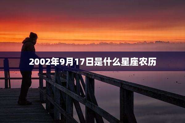 2002年9月17日是什么星座农历