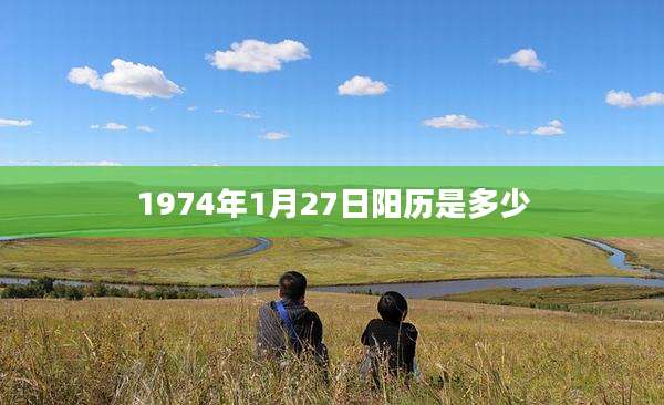 1974年1月27日阳历是多少