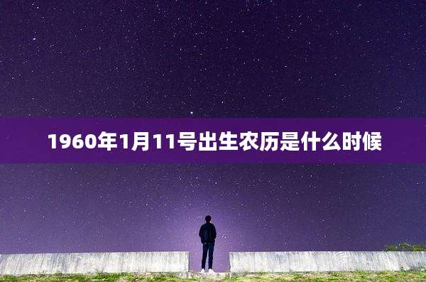 1960年1月11号出生农历是什么时候