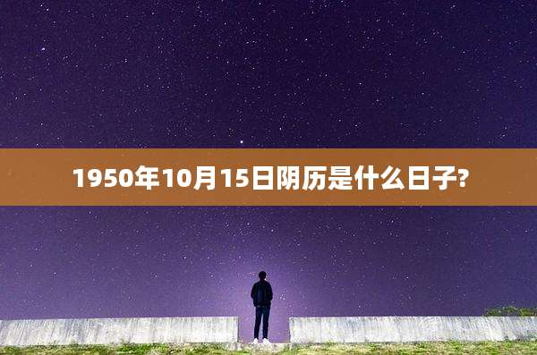 1950年10月15日阴历是什么日子?